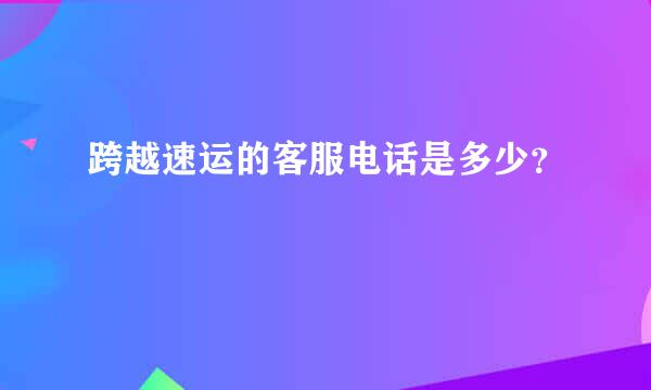 跨越速运的客服电话是多少？