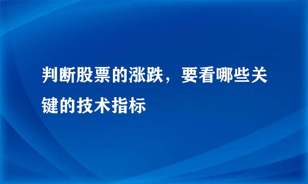 判断股票的涨跌，要看哪些关键的技术指标