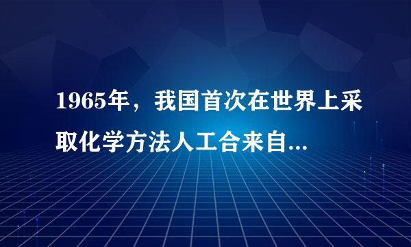 1965年，我国首次在世界上采取化学方法人工合来自成青霉素，这是世界上第一次人工合成多肽类生物活性物质。（    ）