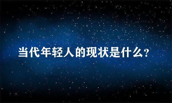 当代年轻人的现状是什么？