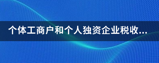 个体工商户和个人独资企业税收的区别