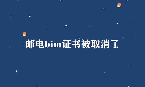 邮电bim证书被取消了