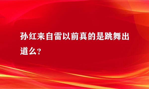 孙红来自雷以前真的是跳舞出道么？