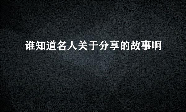 谁知道名人关于分享的故事啊