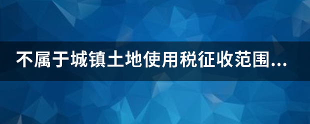 不属于城镇土地使用税征收范围的是