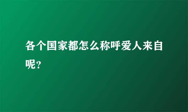 各个国家都怎么称呼爱人来自呢？