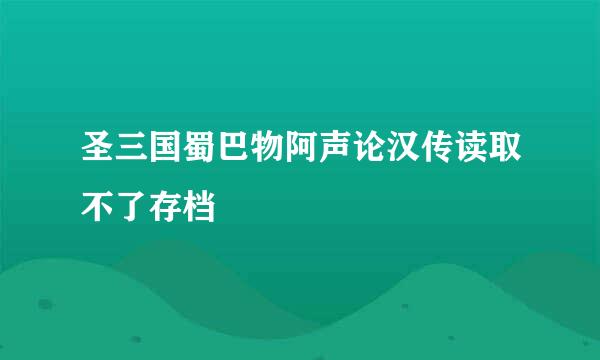 圣三国蜀巴物阿声论汉传读取不了存档