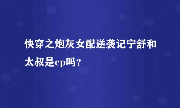 快穿之炮灰女配逆袭记宁舒和太叔是cp吗？