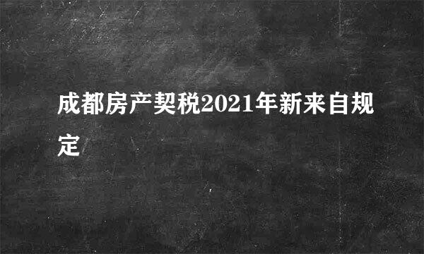 成都房产契税2021年新来自规定