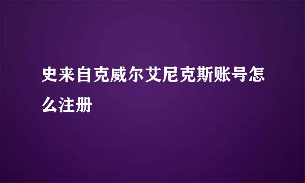 史来自克威尔艾尼克斯账号怎么注册