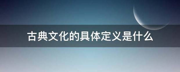 古典文化的具体定义是什么