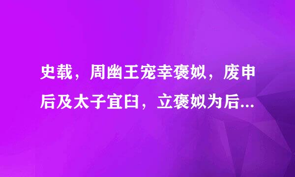 史载，周幽王宠幸褒姒，废申后及太子宜臼，立褒姒为后，立其子伯服为太子。宜臼逃奔申国，申后父亲申侯联合曾国和犬微世统不层雷戎杀死幽王...