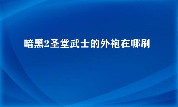 暗黑2圣堂武士的外袍在哪刷