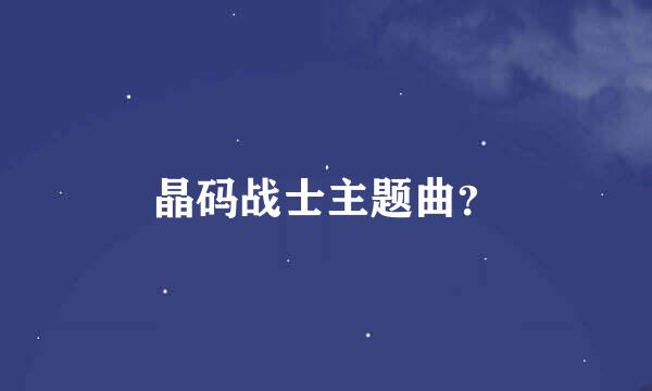 晶码战士主题曲？