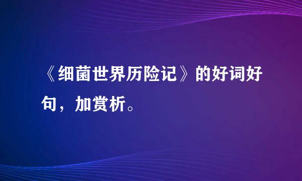 《细菌世界历险记》的好词好句，加赏析。