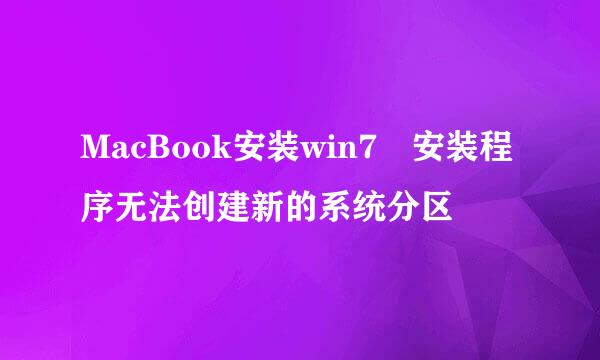 MacBook安装win7 安装程序无法创建新的系统分区