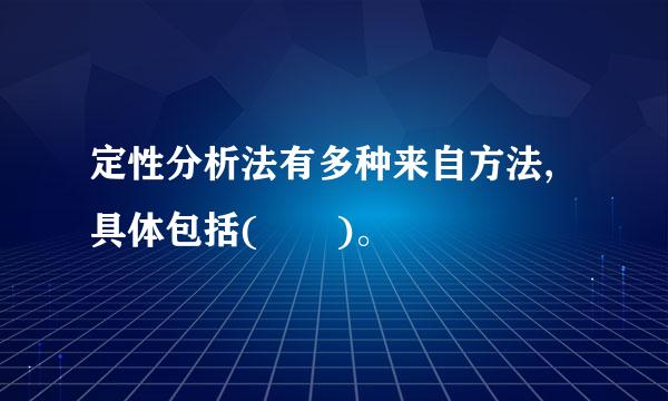 定性分析法有多种来自方法,具体包括(  )。