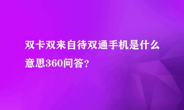 双卡双来自待双通手机是什么意思360问答？