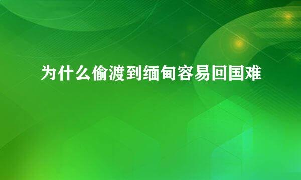 为什么偷渡到缅甸容易回国难