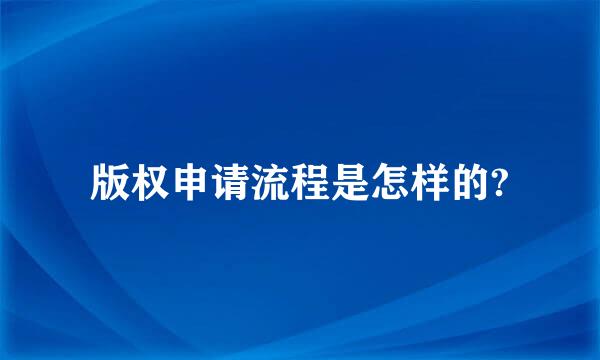 版权申请流程是怎样的?