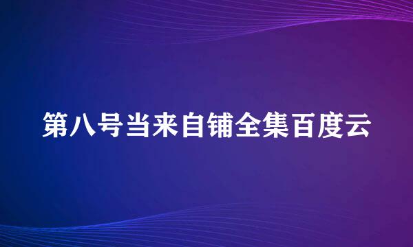 第八号当来自铺全集百度云