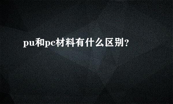 pu和pc材料有什么区别？