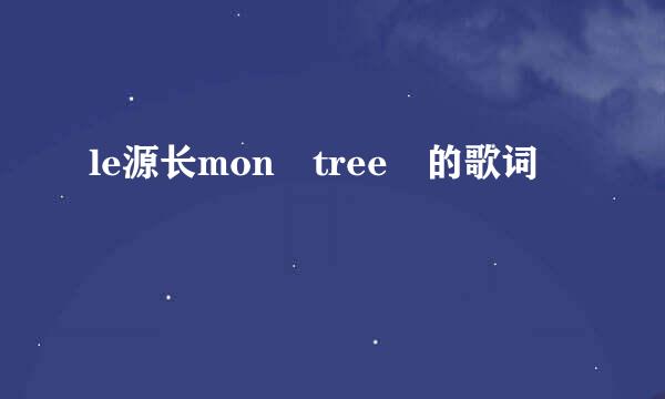 le源长mon tree 的歌词