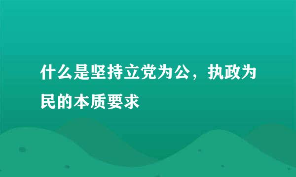 什么是坚持立党为公，执政为民的本质要求