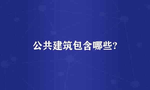 公共建筑包含哪些?