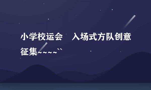 小学校运会 入场式方队创意征集~~~~``