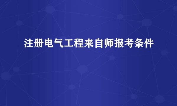 注册电气工程来自师报考条件