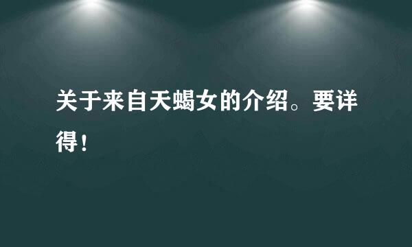 关于来自天蝎女的介绍。要详得！