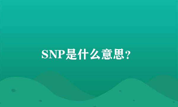 SNP是什么意思？