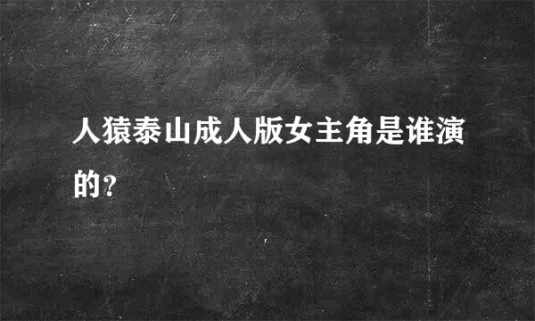 人猿泰山成人版女主角是谁演的？