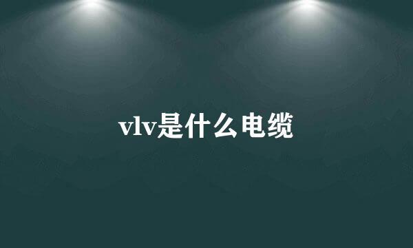 vlv是什么电缆