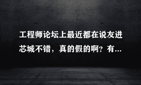 工程师论坛上最近都在说友进芯城不错，真的假的啊？有谁了解情况说说？