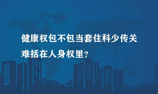 健康权包不包当套住科少传关难括在人身权里？