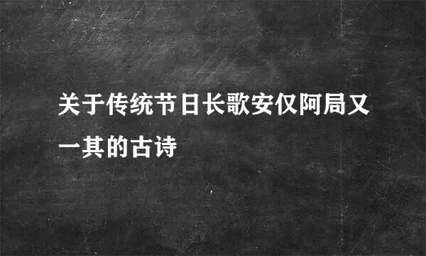 关于传统节日长歌安仅阿局又一其的古诗