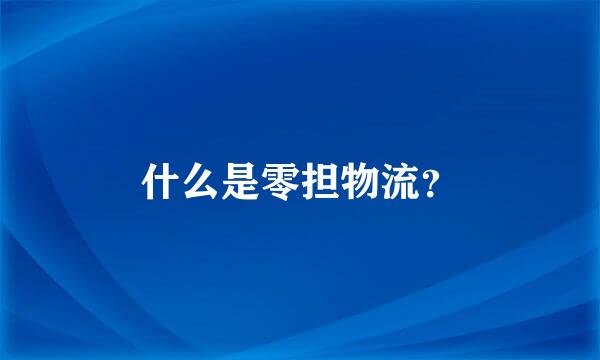 什么是零担物流？