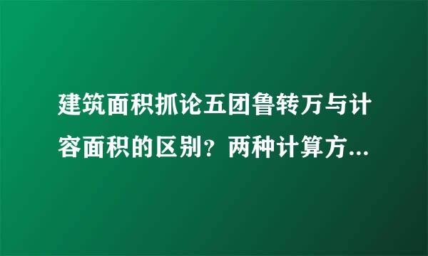 建筑面积抓论五团鲁转万与计容面积的区别？两种计算方式都是一样的吗？