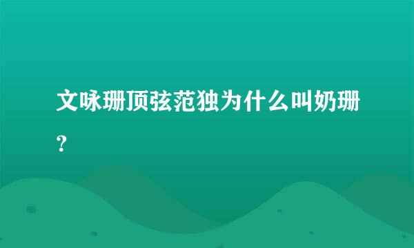 文咏珊顶弦范独为什么叫奶珊？