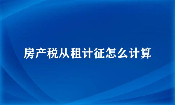 房产税从租计征怎么计算