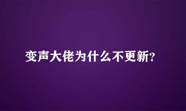 变声大佬为什么不更新？