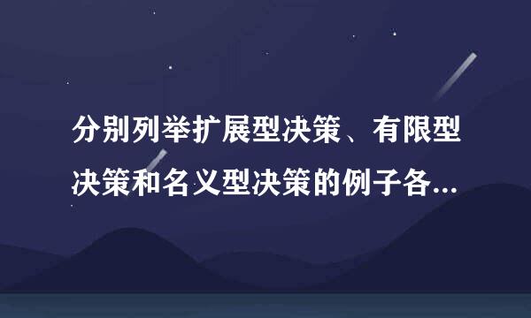 分别列举扩展型决策、有限型决策和名义型决策的例子各一个。加块火蛋