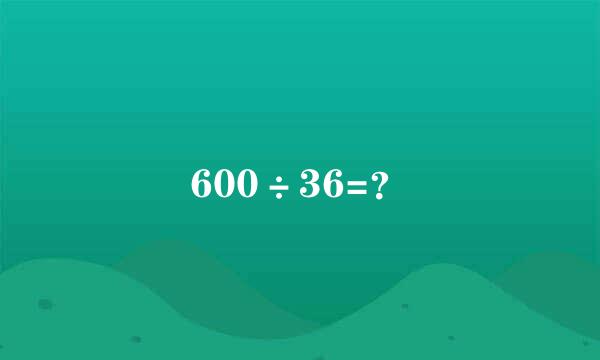 600÷36=？