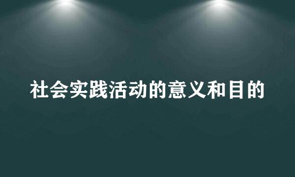 社会实践活动的意义和目的