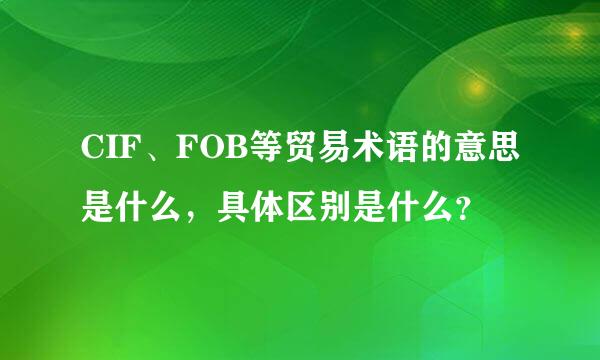 CIF、FOB等贸易术语的意思是什么，具体区别是什么？