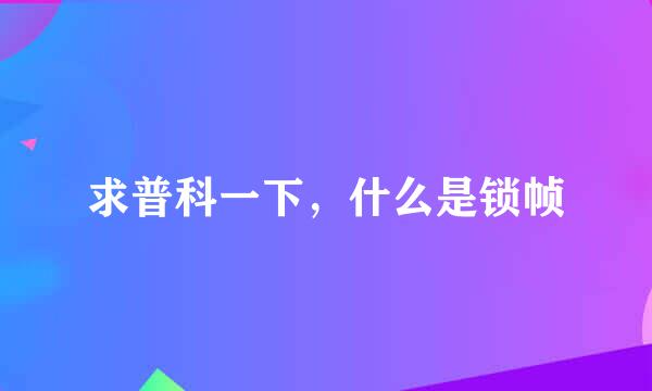 求普科一下，什么是锁帧