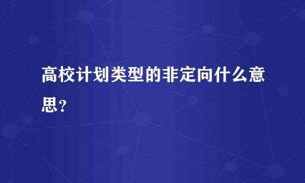 高校计划类型的非定向什么意思？