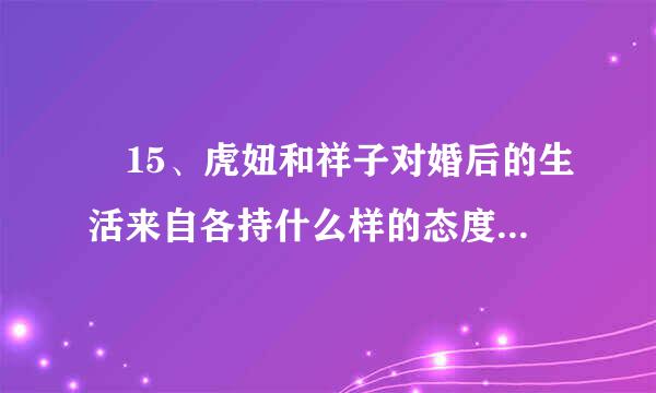  15、虎妞和祥子对婚后的生活来自各持什么样的态度？举例说明  